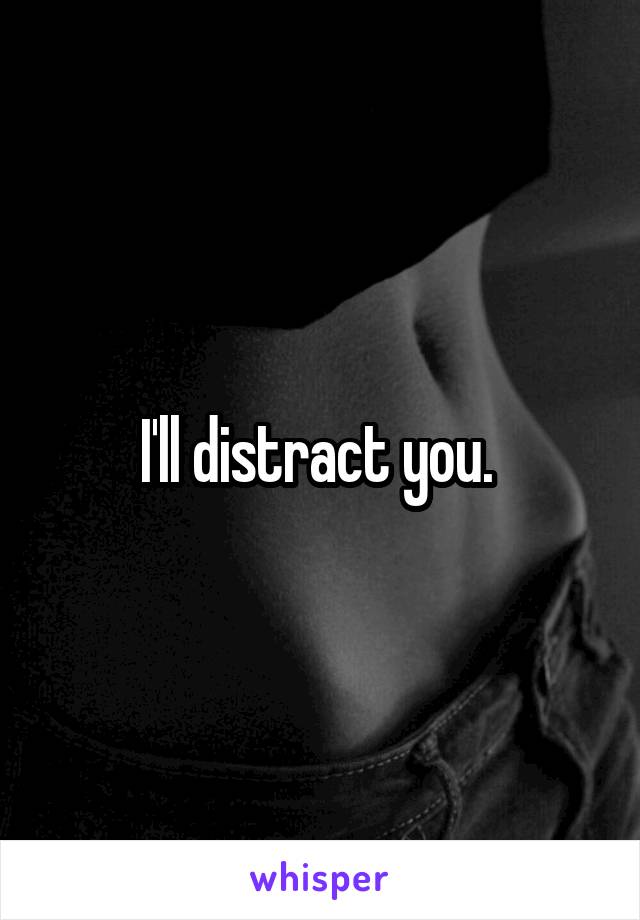 I'll distract you. 