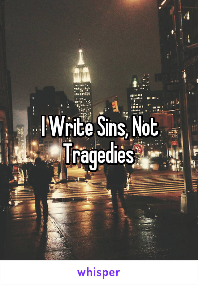 I Write Sins, Not Tragedies 