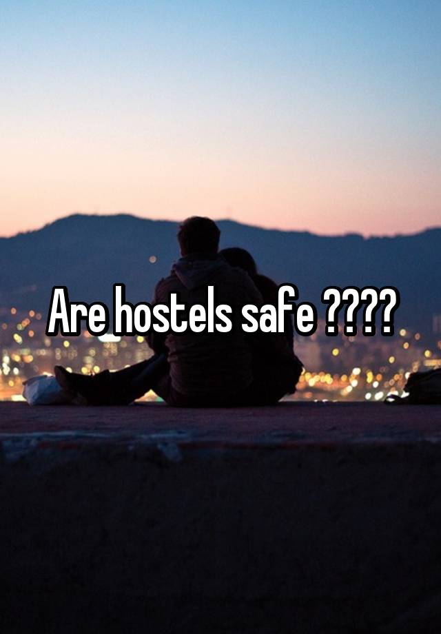 Are hostels safe ????