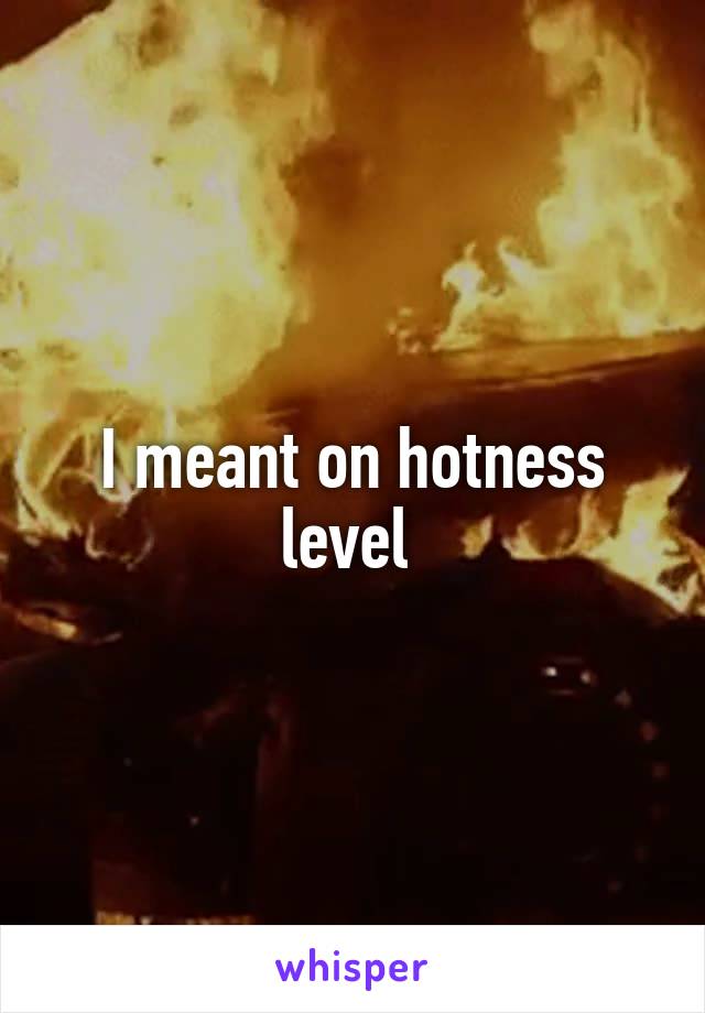 I meant on hotness level 