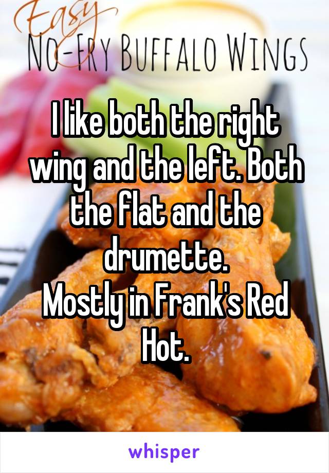 I like both the right wing and the left. Both the flat and the drumette.
Mostly in Frank's Red Hot.