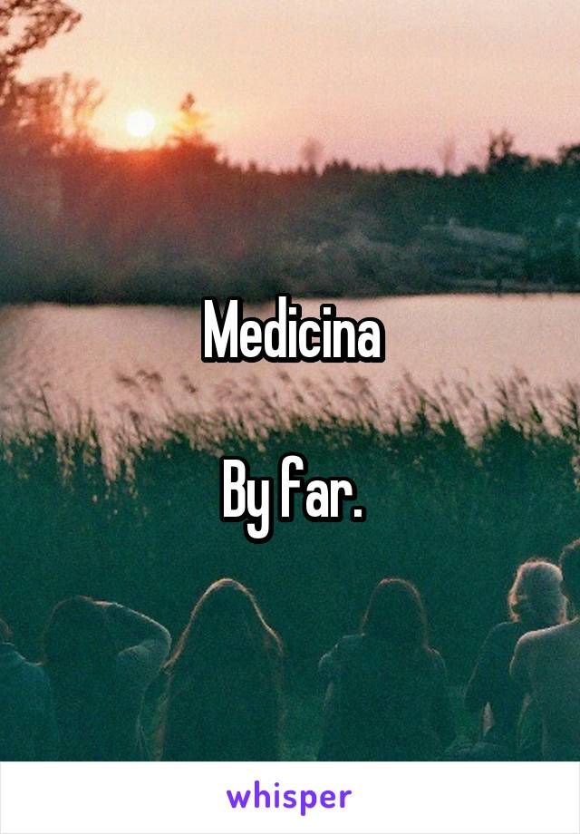 Medicina

By far.