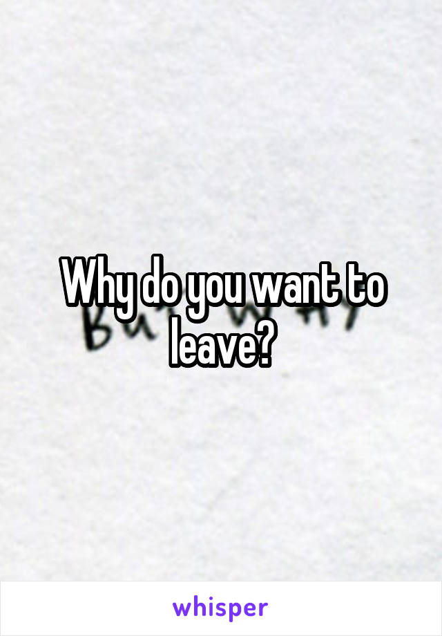 Why do you want to leave?