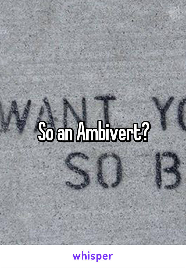 So an Ambivert?