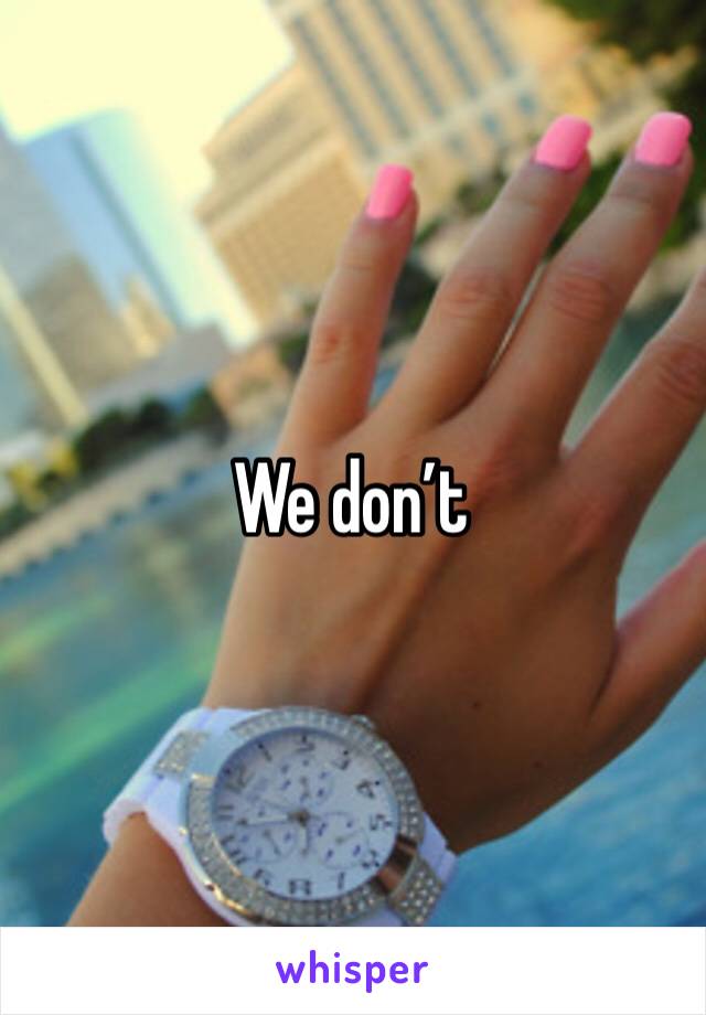 We don’t 