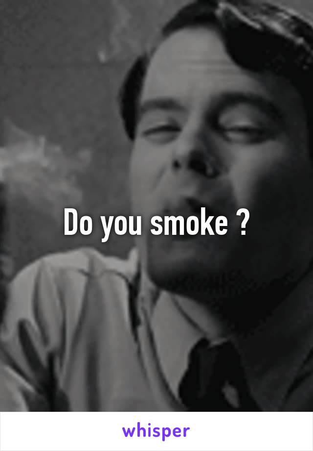 Do you smoke ?