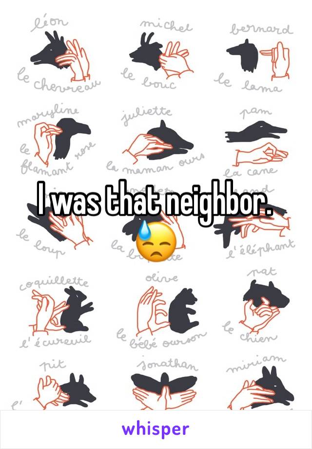 I was that neighbor.
😓