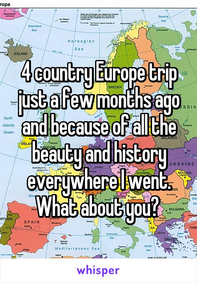 4 country Europe trip just a few months ago and because of all the beauty and history everywhere I went. What about you? 