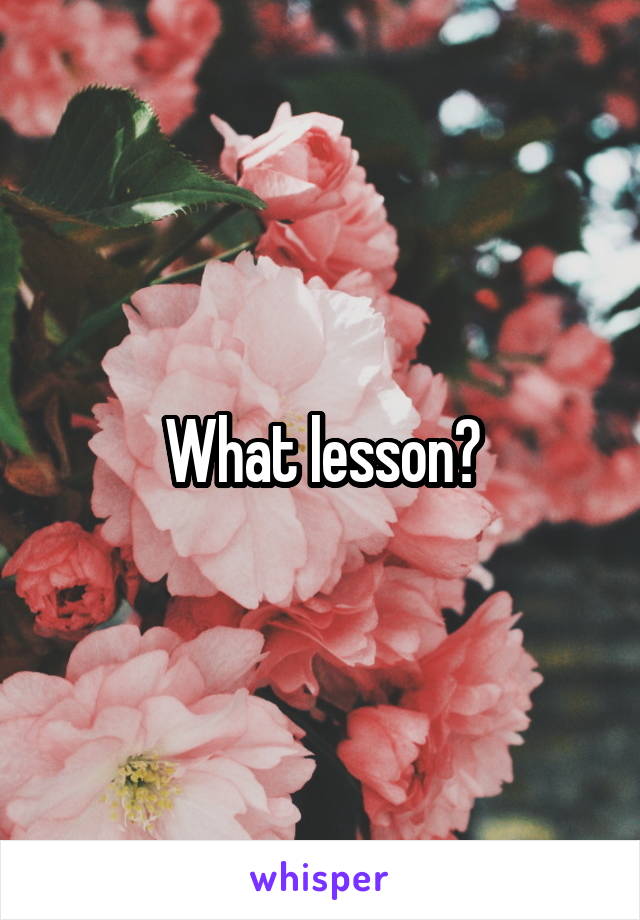 What lesson?