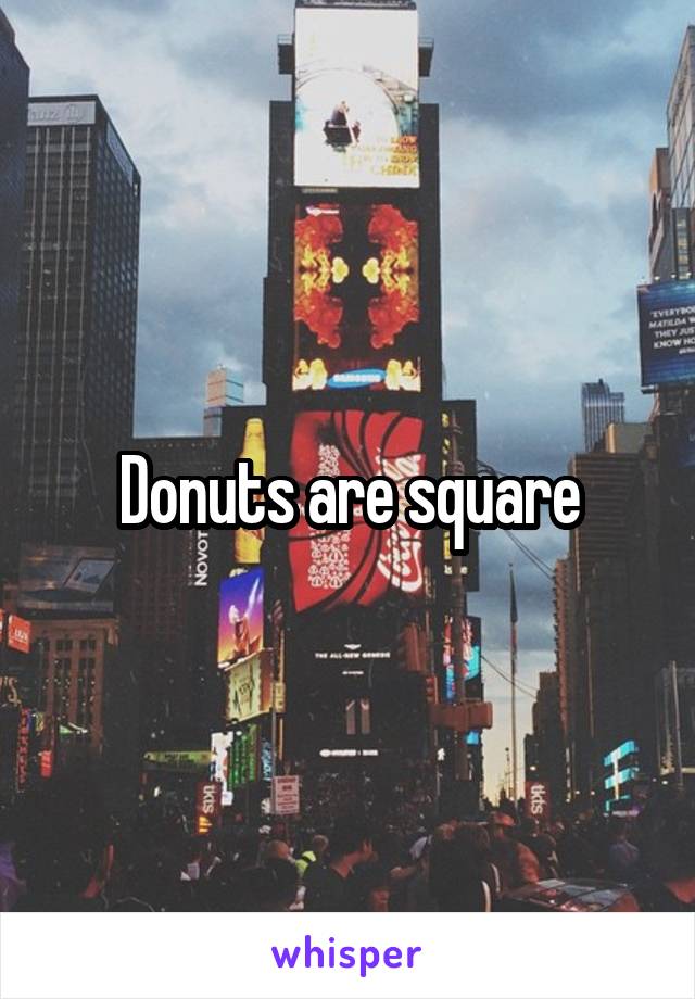 Donuts are square