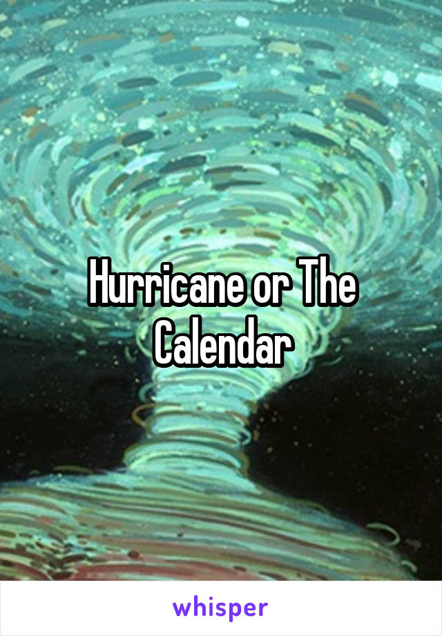Hurricane or The Calendar