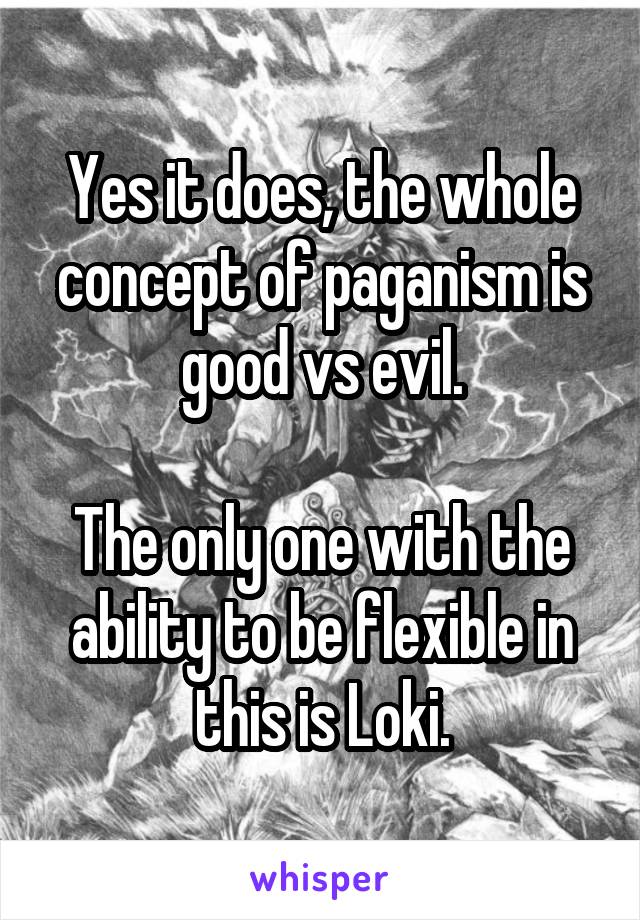 Yes it does, the whole concept of paganism is good vs evil.

The only one with the ability to be flexible in this is Loki.