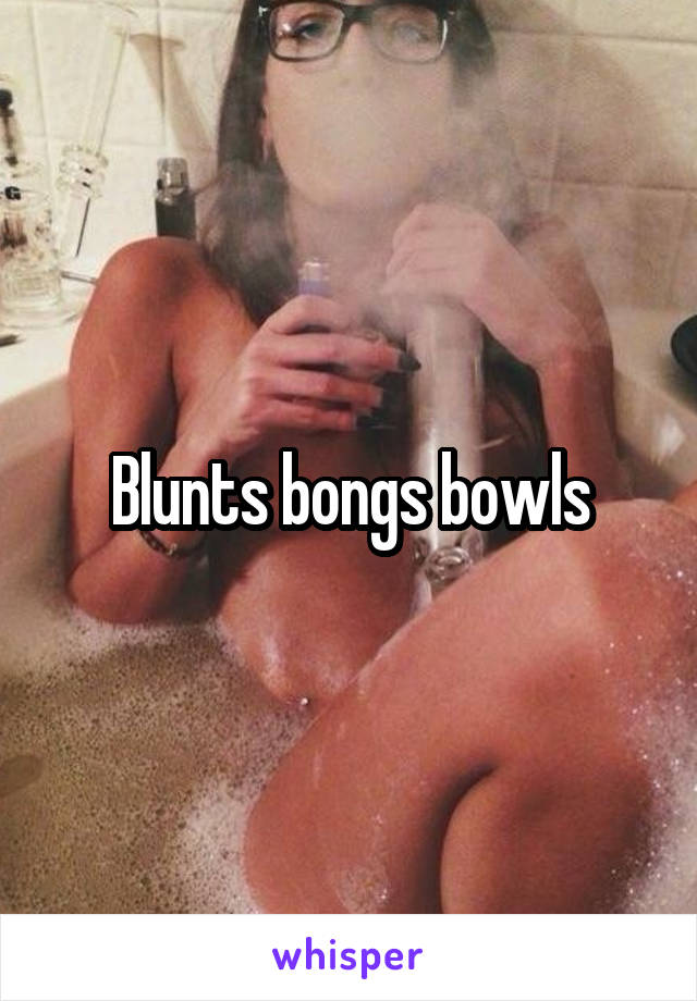 Blunts bongs bowls