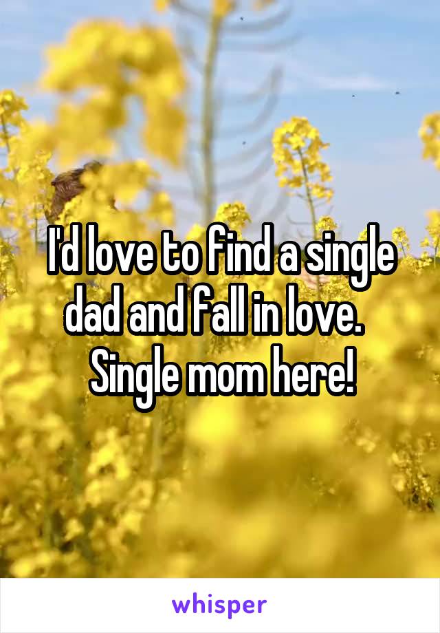 I'd love to find a single dad and fall in love.  
Single mom here!
