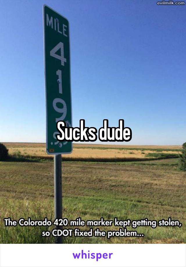 Sucks dude