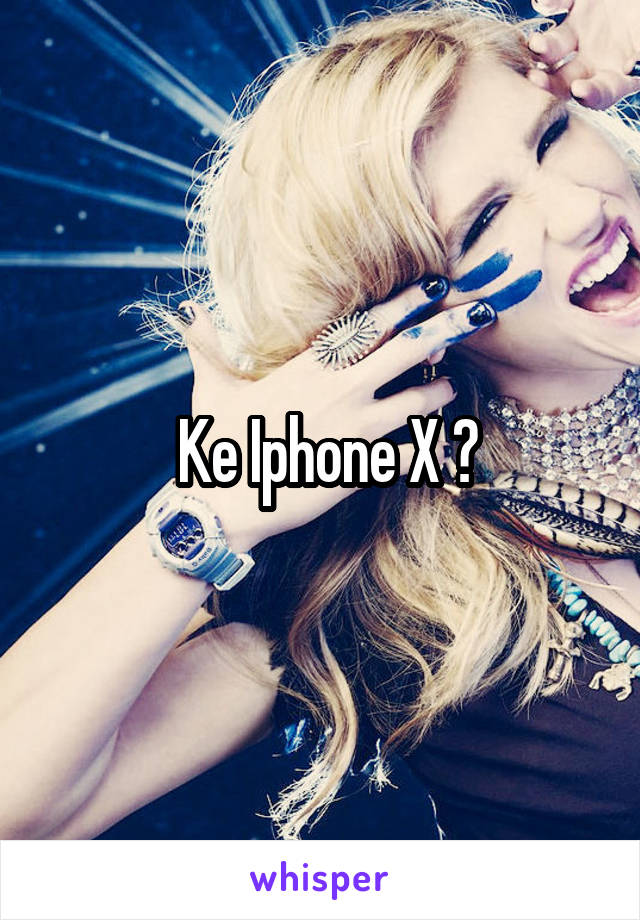  Ke Iphone X ?
