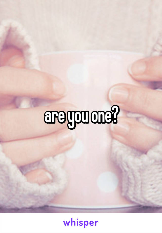 are you one?