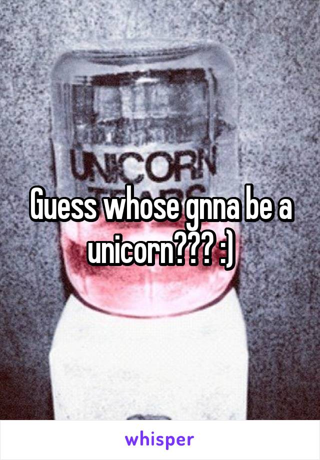 Guess whose gnna be a unicorn??? :)