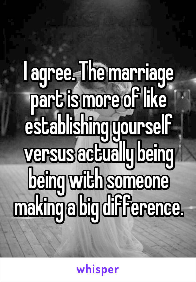 I agree. The marriage part is more of like establishing yourself versus actually being being with someone making a big difference.