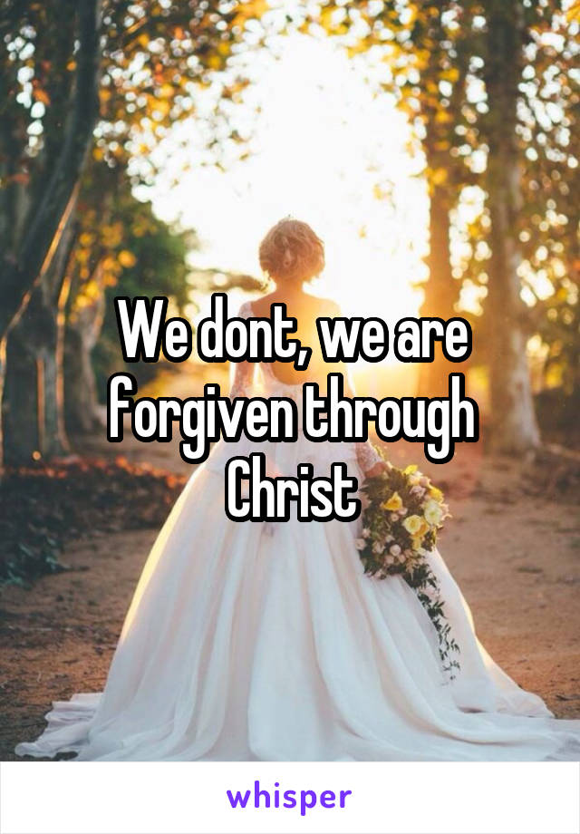 We dont, we are forgiven through Christ