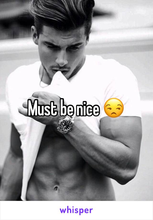 Must be nice 😒