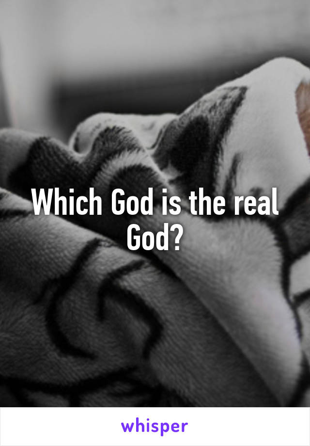 Which God is the real God?