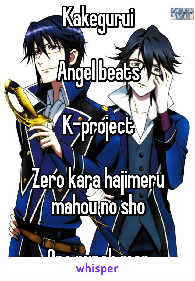 Kakegurui

Angel beats

K-project

Zero kara hajimeru mahou no sho

One punch man