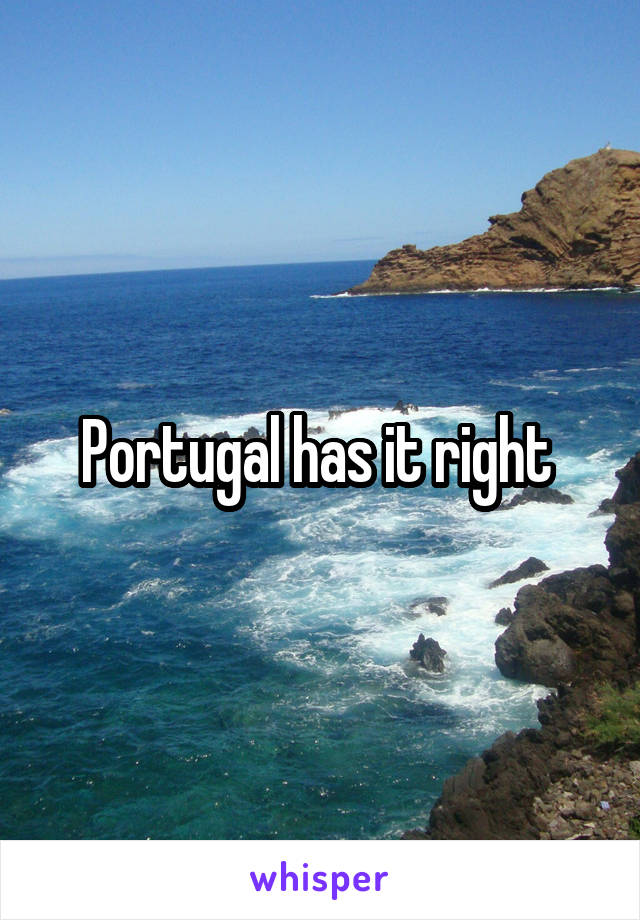 Portugal has it right 