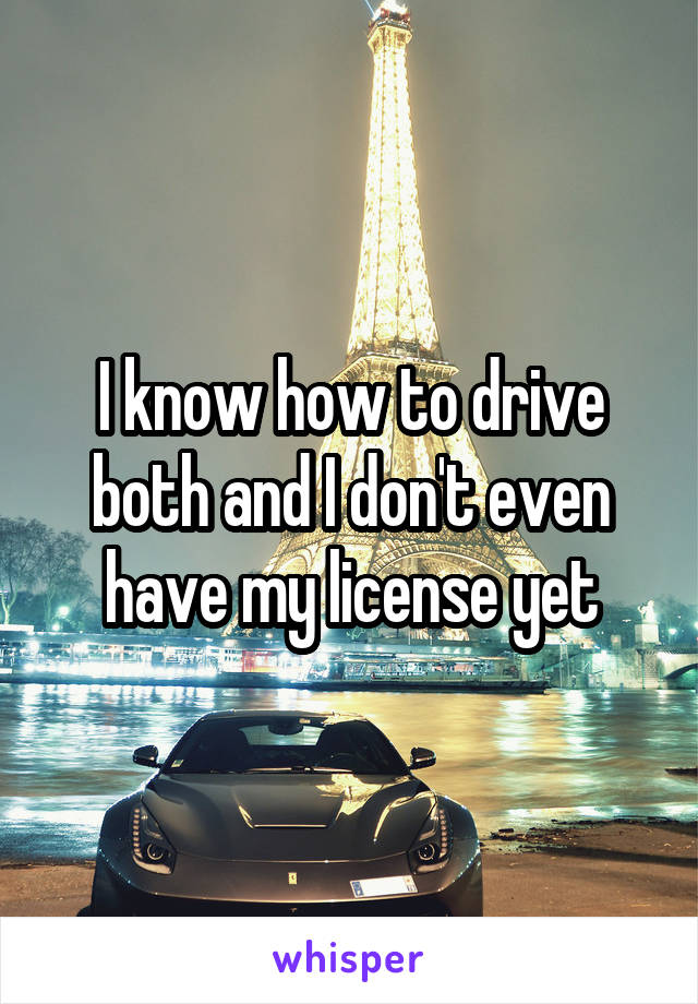I know how to drive both and I don't even have my license yet