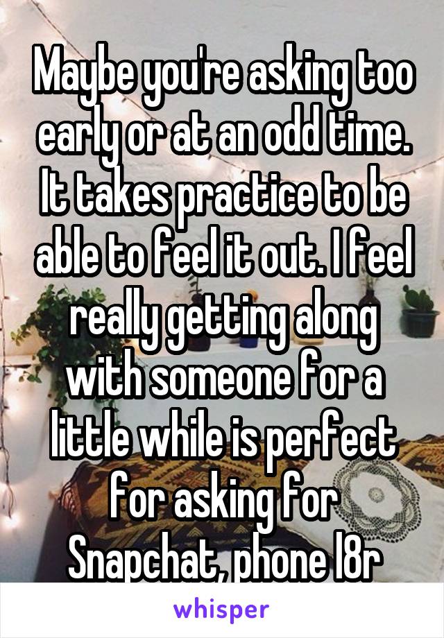Maybe you're asking too early or at an odd time. It takes practice to be able to feel it out. I feel really getting along with someone for a little while is perfect for asking for Snapchat, phone l8r