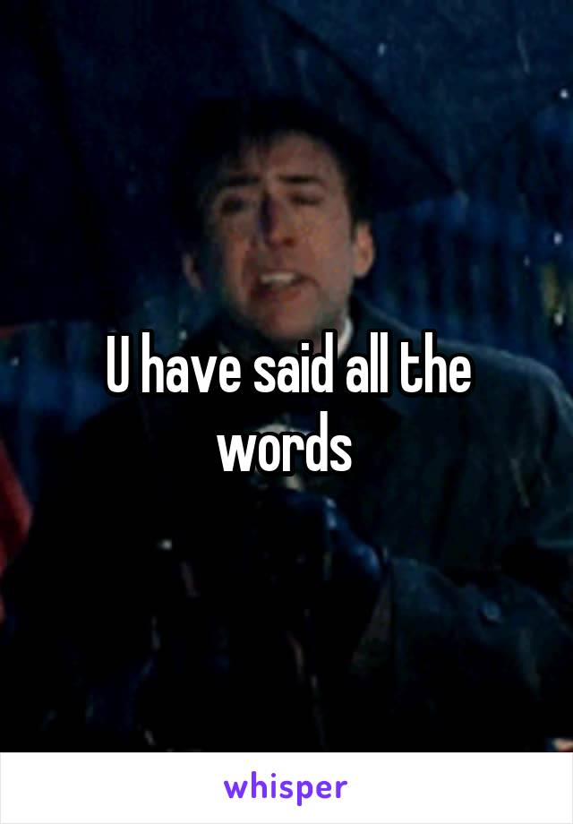 U have said all the words 