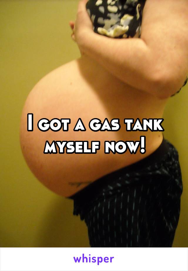 I got a gas tank myself now!