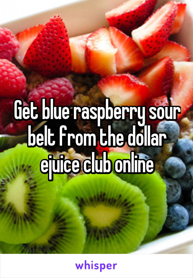 Get blue raspberry sour belt from the dollar ejuice club online