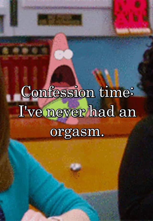 Confession time:
I've never had an orgasm.