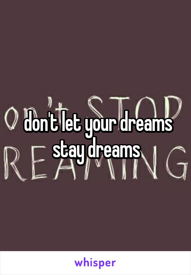  don't let your dreams stay dreams