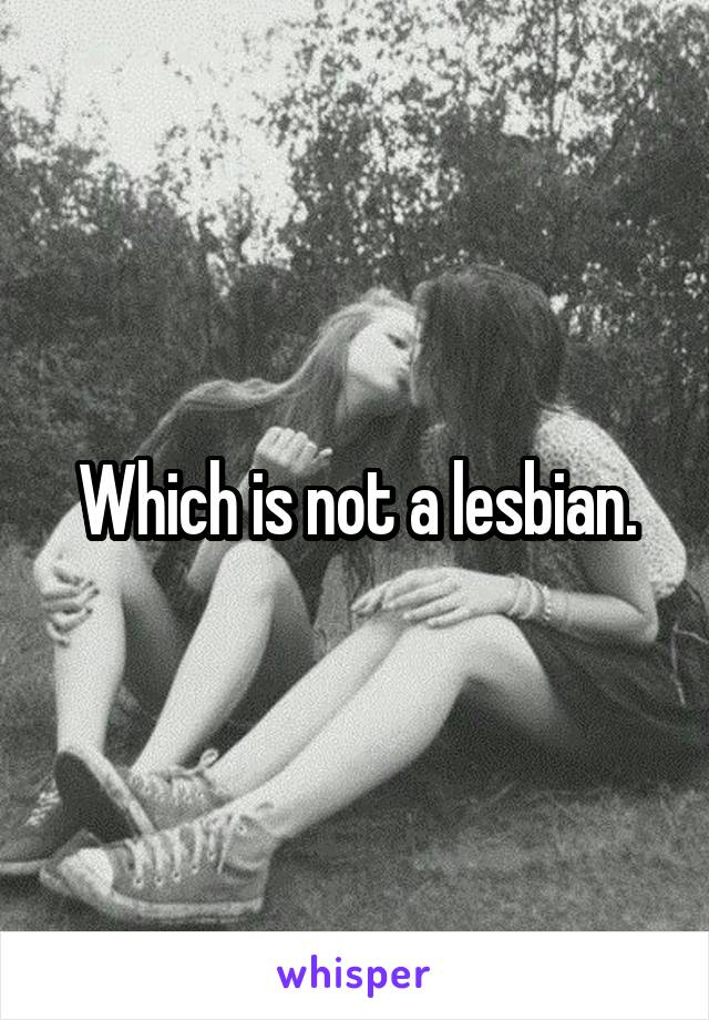 Which is not a lesbian.