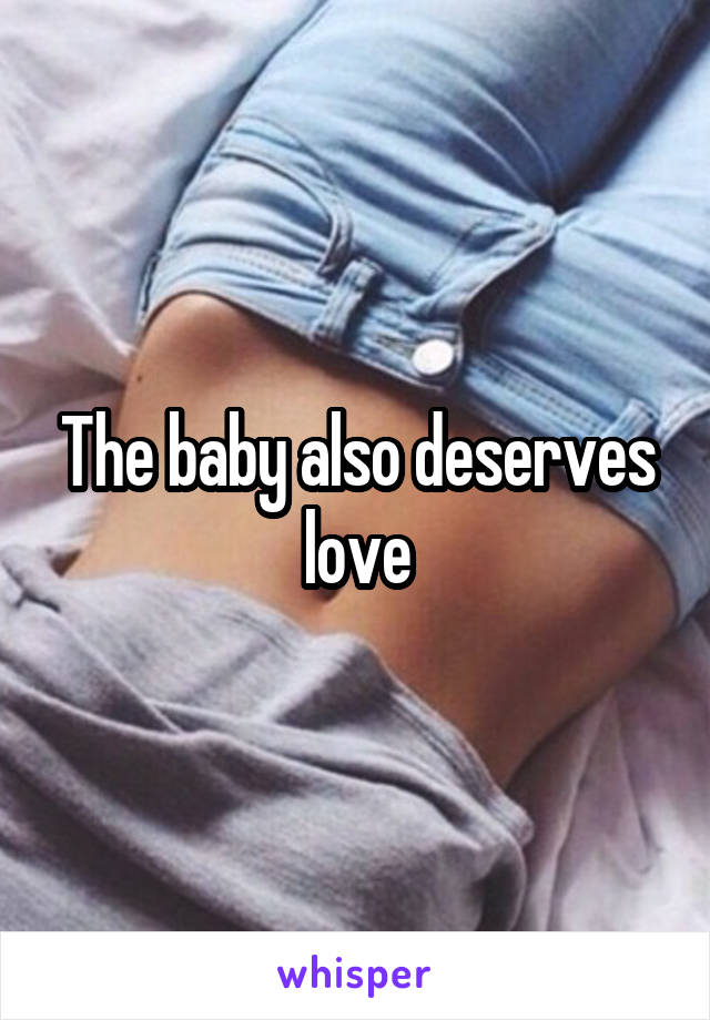 The baby also deserves love