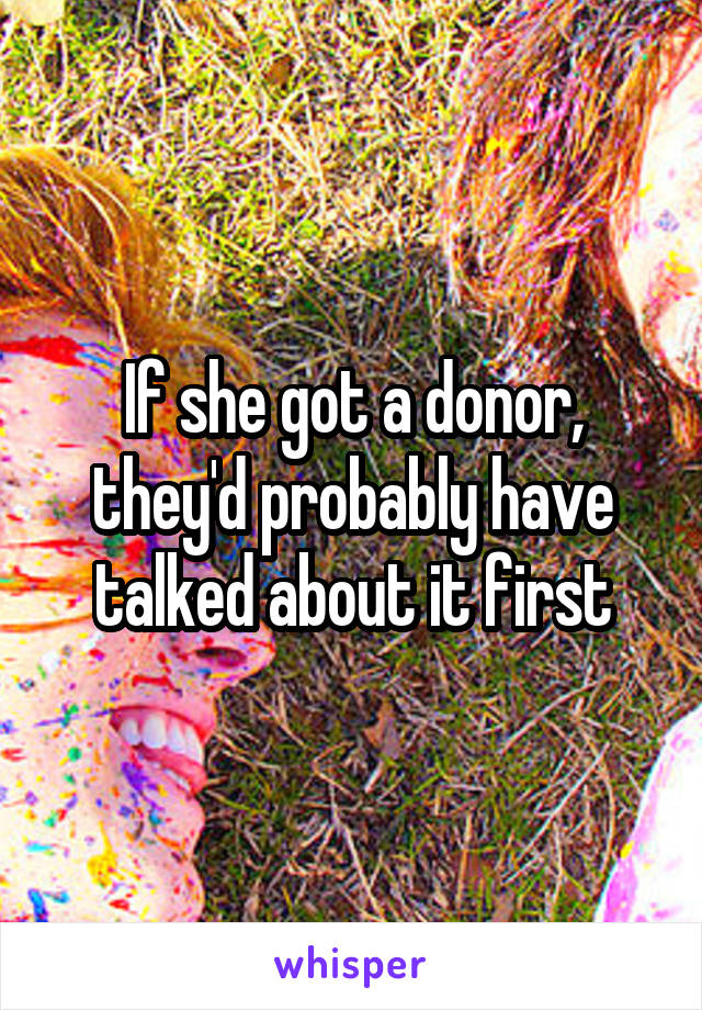 If she got a donor, they'd probably have talked about it first