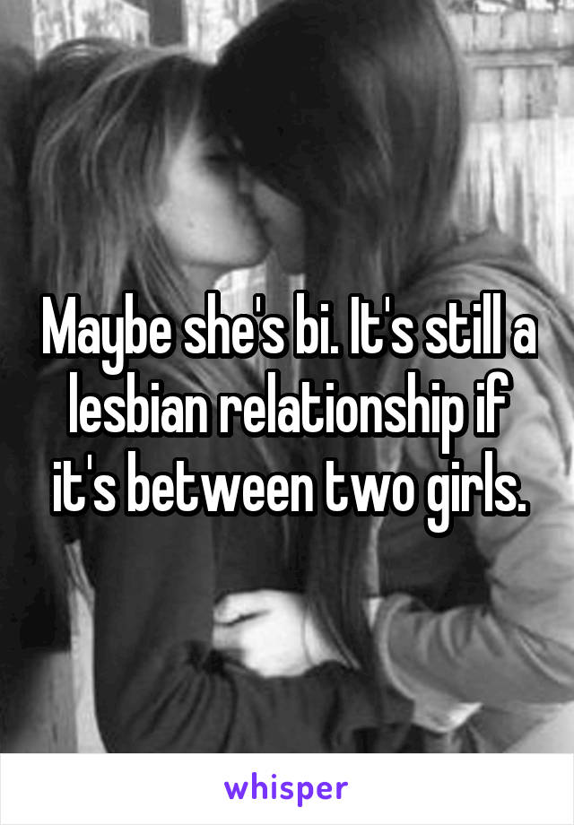 Maybe she's bi. It's still a lesbian relationship if it's between two girls.