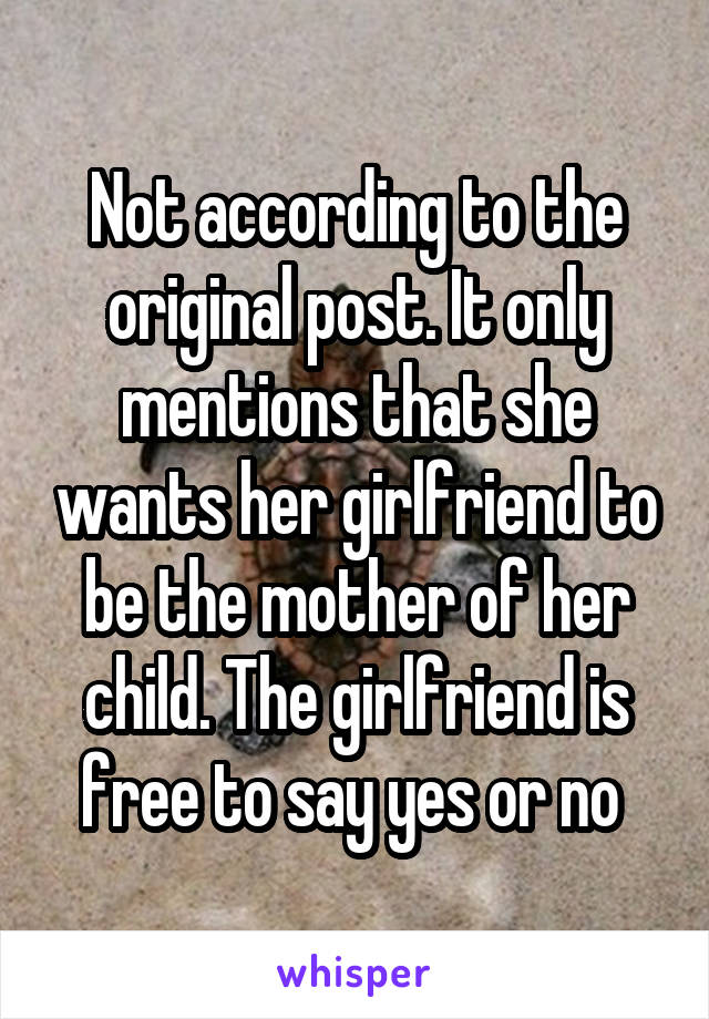 Not according to the original post. It only mentions that she wants her girlfriend to be the mother of her child. The girlfriend is free to say yes or no 