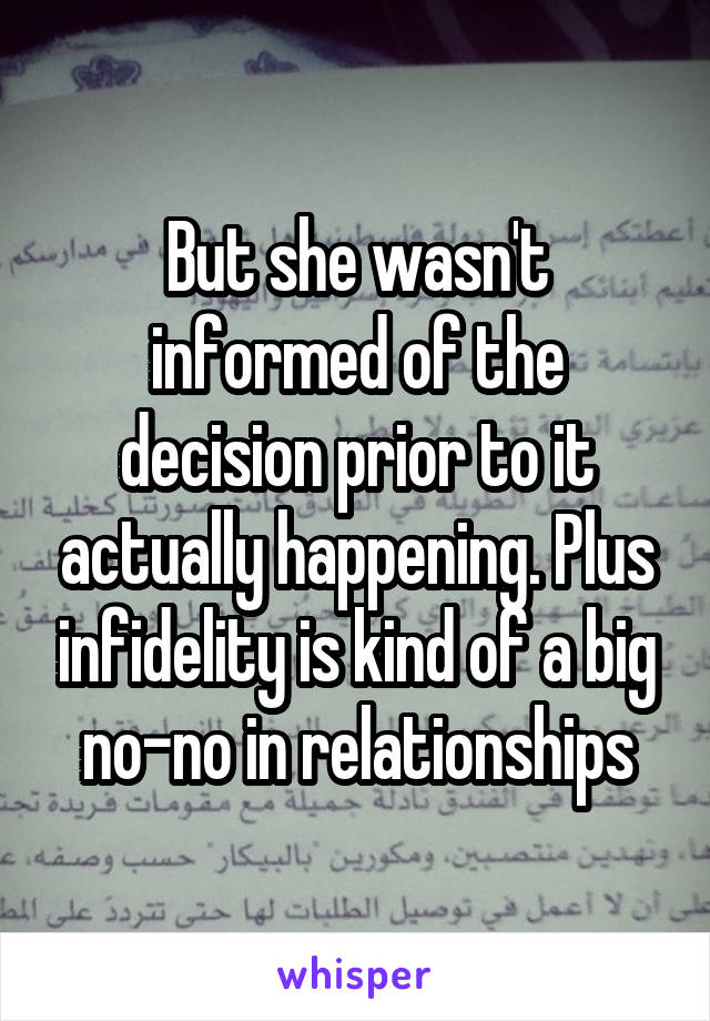 But she wasn't informed of the decision prior to it actually happening. Plus infidelity is kind of a big no-no in relationships