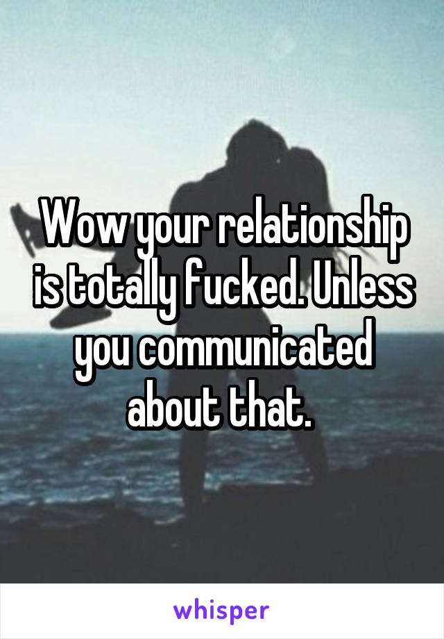 Wow your relationship is totally fucked. Unless you communicated about that. 