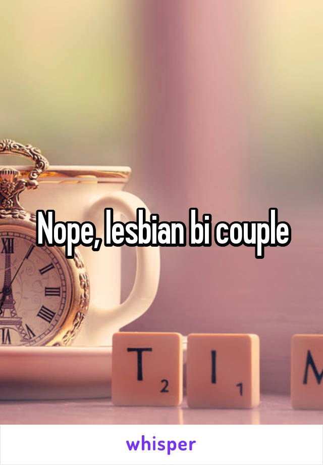 Nope, lesbian bi couple