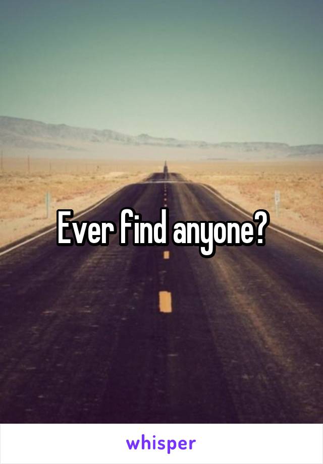Ever find anyone?