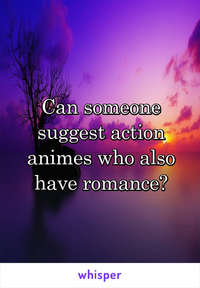 Can someone suggest action animes who also have romance?