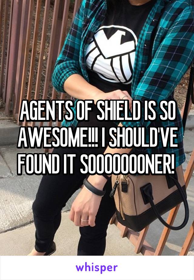 AGENTS OF SHIELD IS SO AWESOME!!! I SHOULD'VE FOUND IT SOOOOOOONER! 