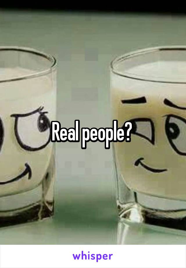 Real people? 