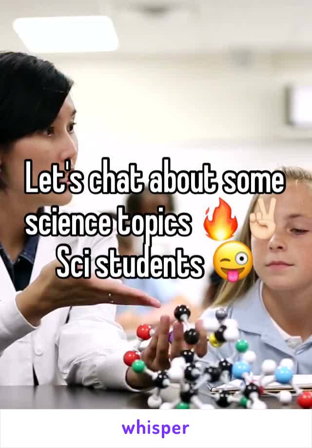 Let's chat about some science topics 🔥✌🏻
Sci students 😜