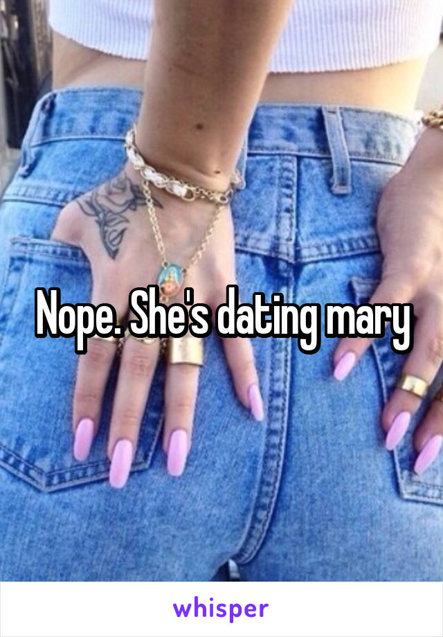 Nope. She's dating mary