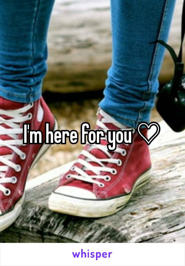 I'm here for you ♡